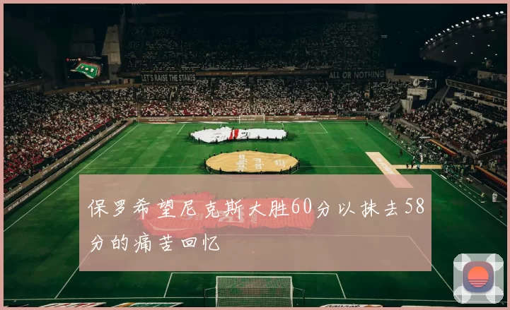 保罗希望尼克斯大胜60分以抹去58分的痛苦回忆