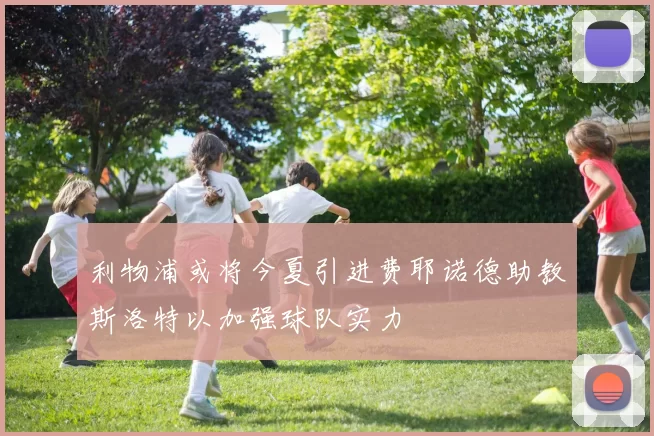 利物浦或将今夏引进费耶诺德助教斯洛特以加强球队实力
